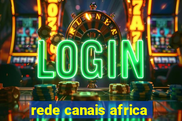 rede canais africa